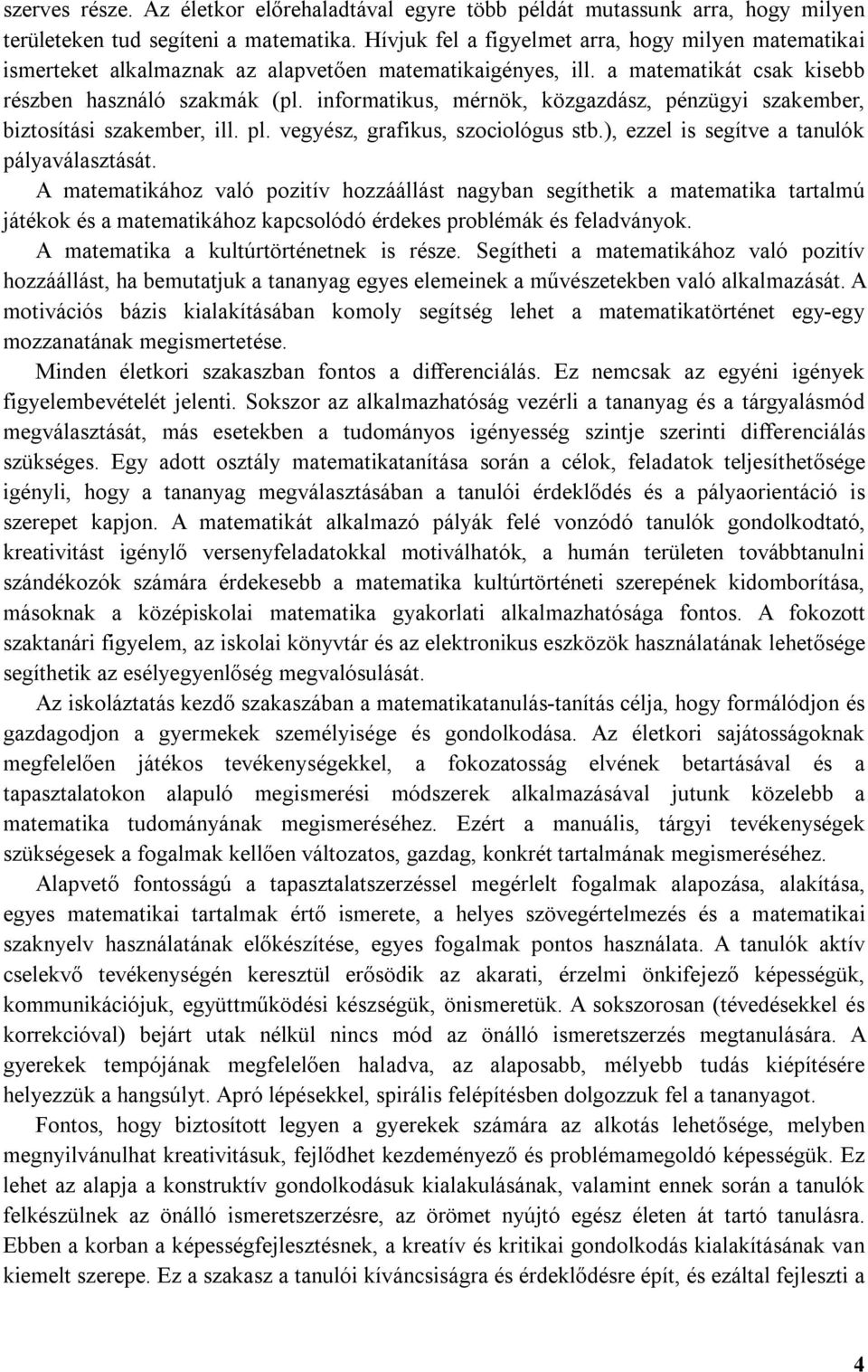 informatikus, mérnök, közgazdász, pénzügyi szakember, biztosítási szakember, ill. pl. vegyész, grafikus, szociológus stb.), ezzel is segítve a tanulók pályaválasztását.