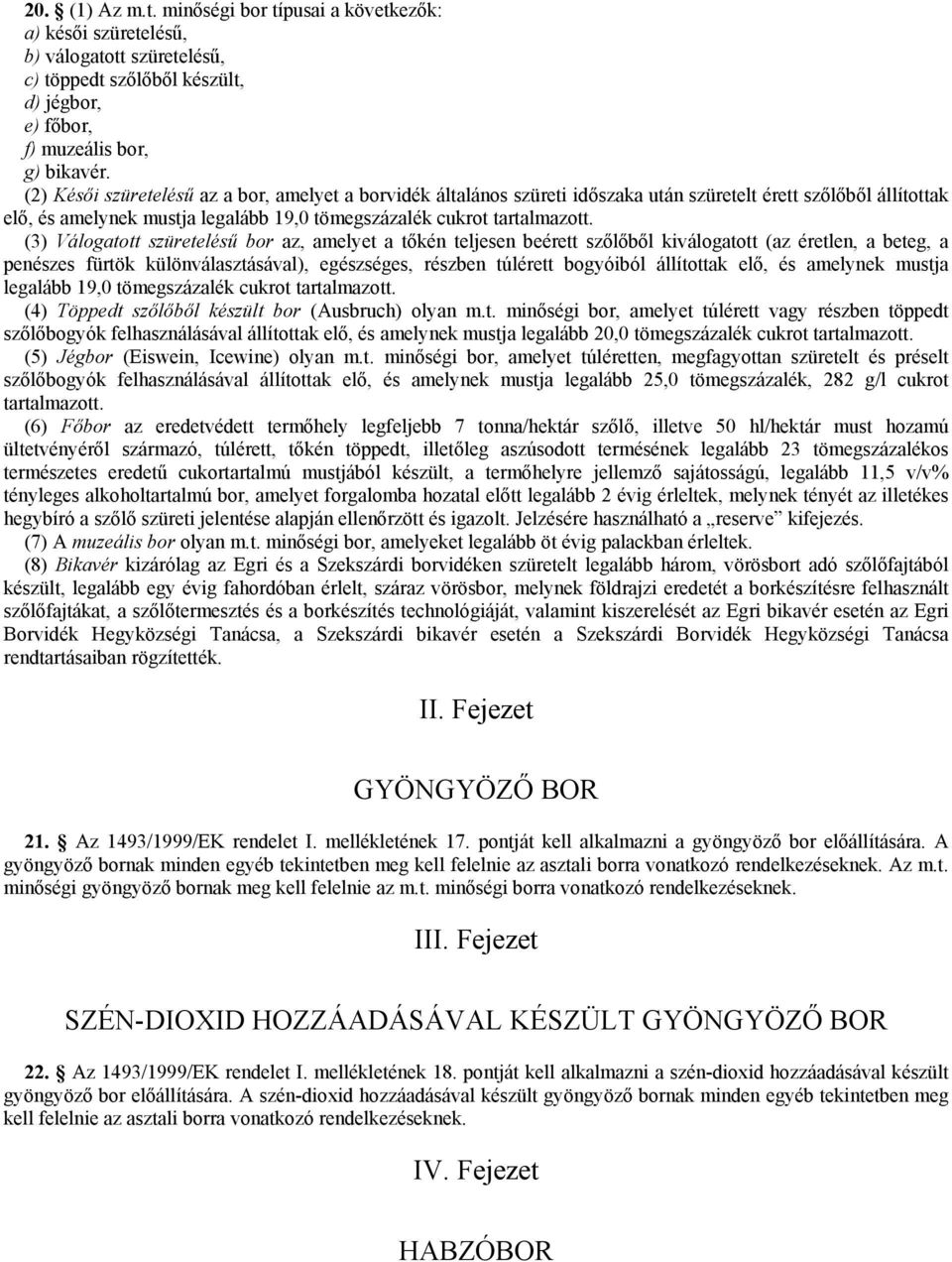 (3) Válogatott szüretelésű bor az, amelyet a tőkén teljesen beérett szőlőből kiválogatott (az éretlen, a beteg, a penészes fürtök különválasztásával), egészséges, részben túlérett bogyóiból