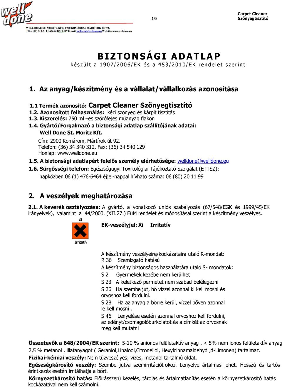 Gyártó/Forgalmazó a biztonsági adatlap szállítójának adatai: Well Done St. Moritz Kft. Cím: 2900 Komárom, Mártírok út 92. Telefon: (36) 34 340 312, Fax: (36) 34 54