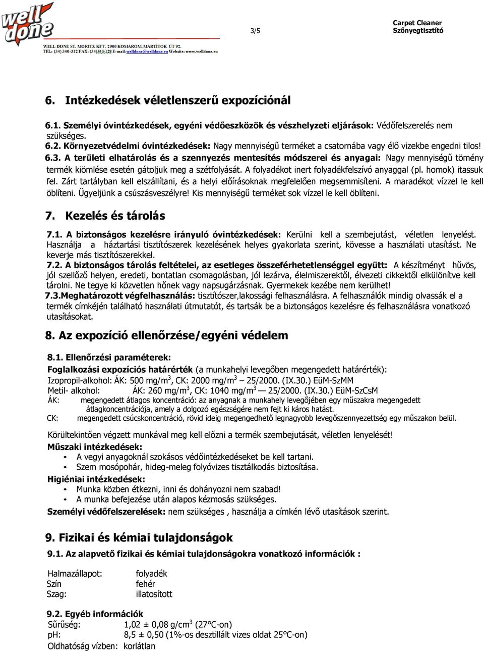 A területi elhatárolás és a szennyezés mentesítés módszerei és anyagai: Nagy mennyiségű tömény termék kiömlése esetén gátoljuk meg a szétfolyását. A folyadékot inert folyadékfelszívó anyaggal (pl.