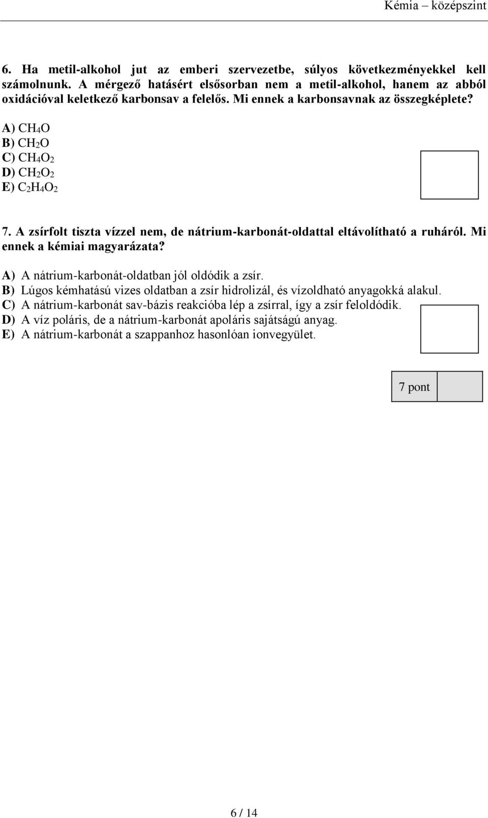 A) CH4O B) CH2O C) CH4O2 D) CH2O2 E) C2H4O2 7. A zsírfolt tiszta vízzel nem, de nátrium-karbonát-oldattal eltávolítható a ruháról. Mi ennek a kémiai magyarázata?