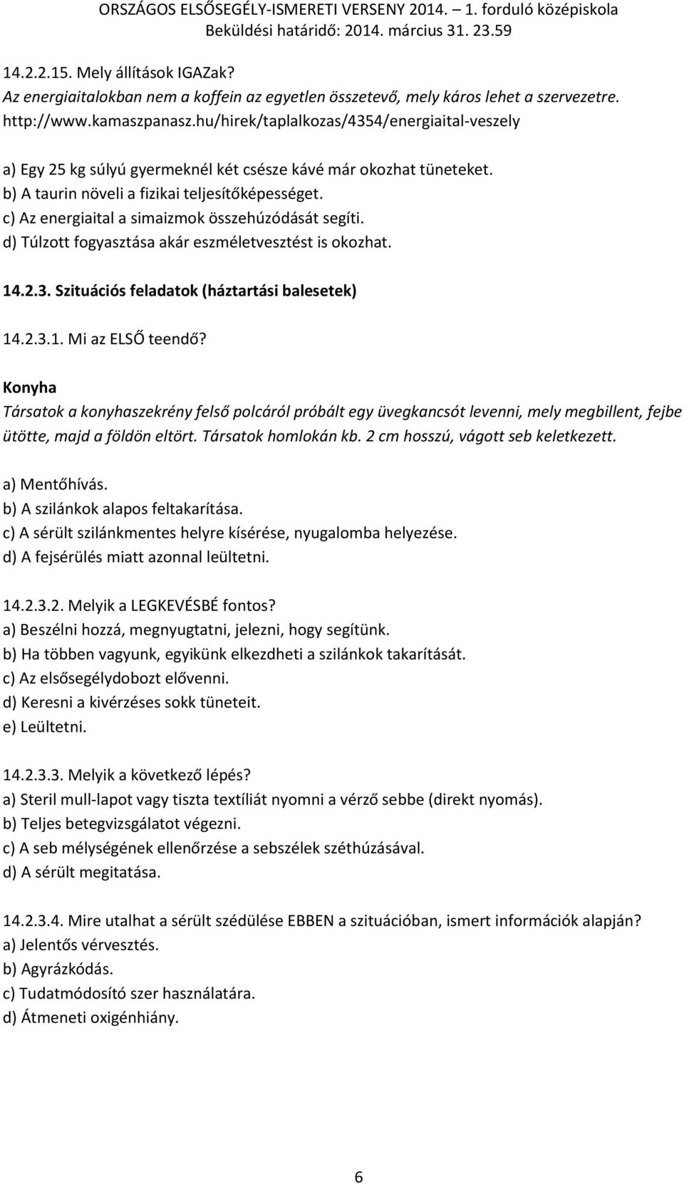 c) Az energiaital a simaizmok összehúzódását segíti. d) Túlzott fogyasztása akár eszméletvesztést is okozhat. 14.2.3. Szituációs feladatok (háztartási balesetek) 14.2.3.1. Mi az ELSŐ teendő?