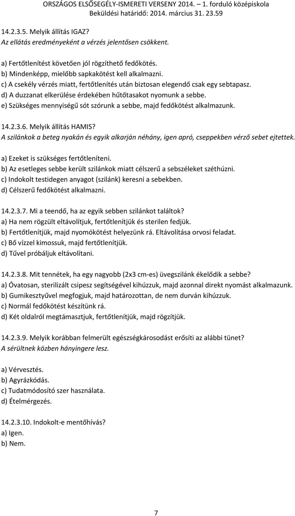 e) Szükséges mennyiségű sót szórunk a sebbe, majd fedőkötést alkalmazunk. 14.2.3.6. Melyik állítás HAMIS?