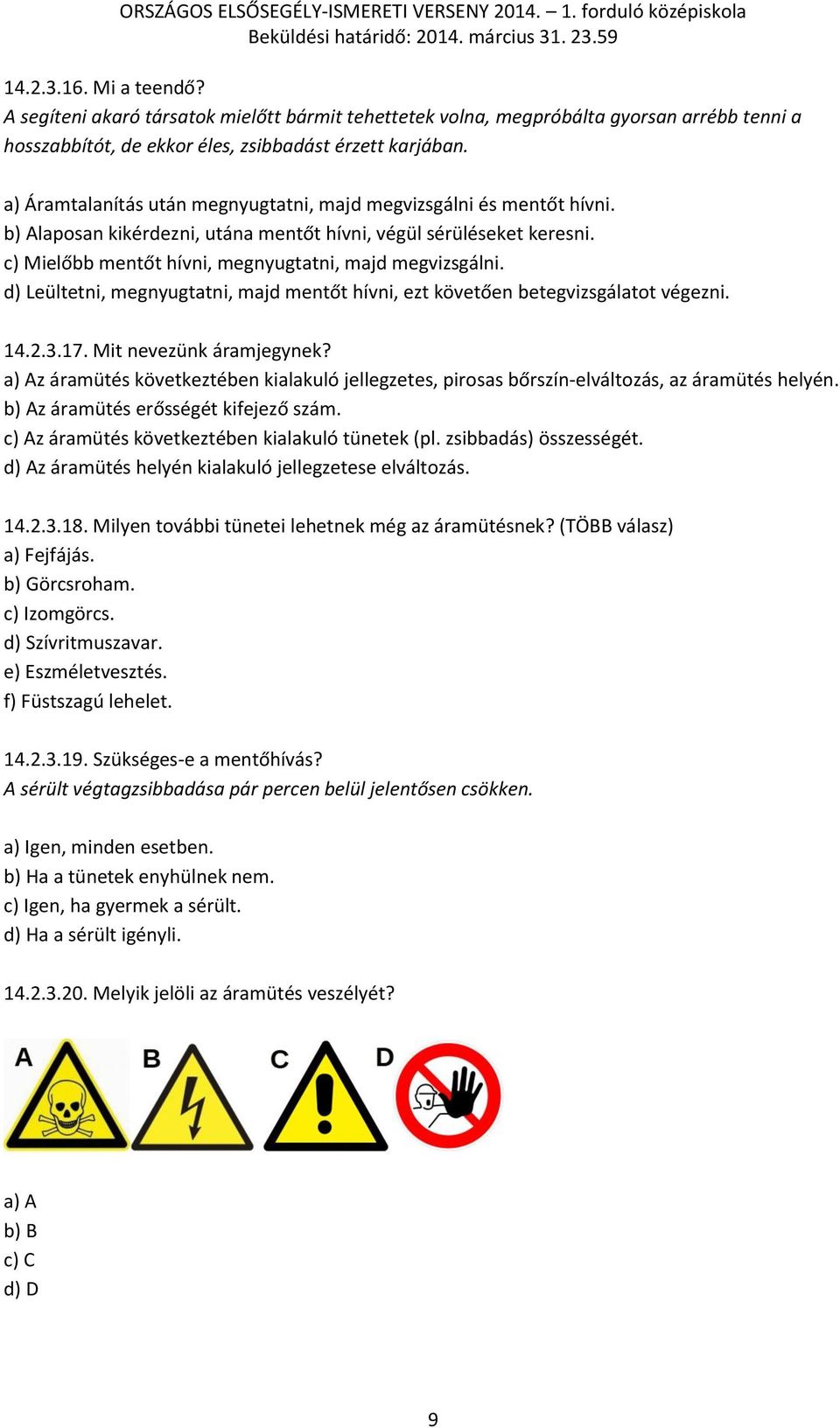 d) Leültetni, megnyugtatni, majd mentőt hívni, ezt követően betegvizsgálatot végezni. 14.2.3.17. Mit nevezünk áramjegynek?