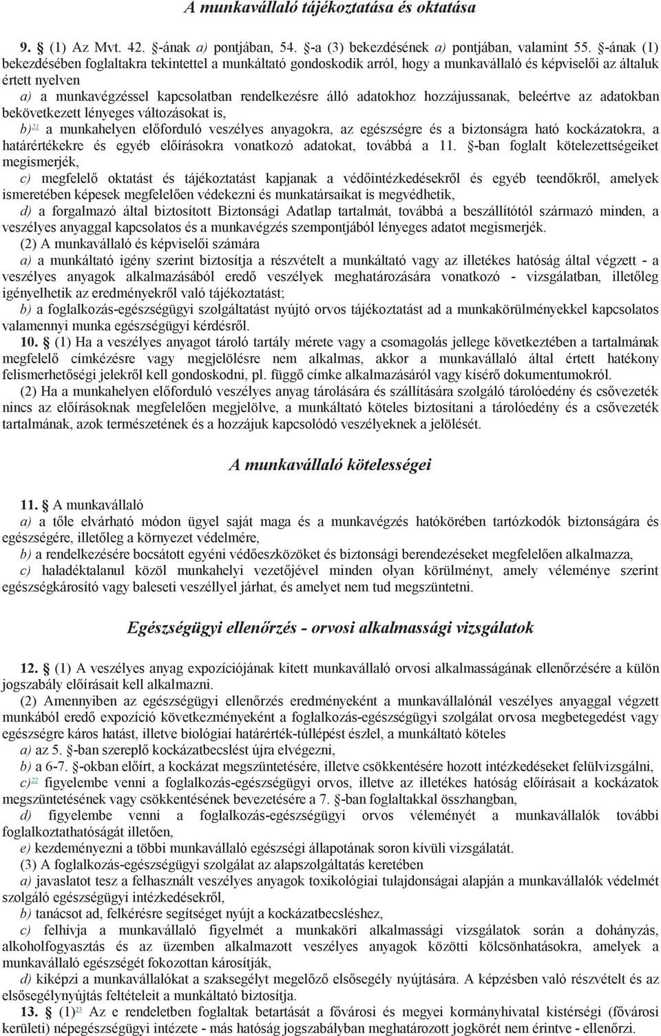 adatokhoz hozzájussanak, beleértve az adatokban bekövetkezett lényeges változásokat is, b) 21 a munkahelyen előforduló veszélyes anyagokra, az egészségre és a biztonságra ható kockázatokra, a
