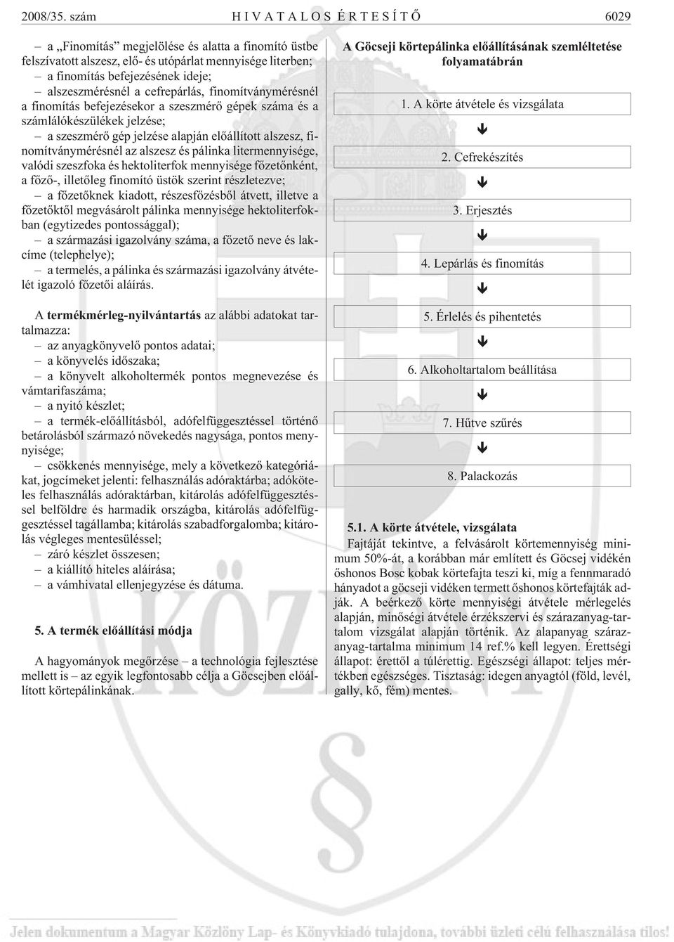 cefrepárlás, finomítványmérésnél a finomítás befejezésekor a szeszmérõ gépek száma és a számlálókészülékek jelzése; a szeszmérõ gép jelzése alapján elõállított alszesz, finomítványmérésnél az alszesz