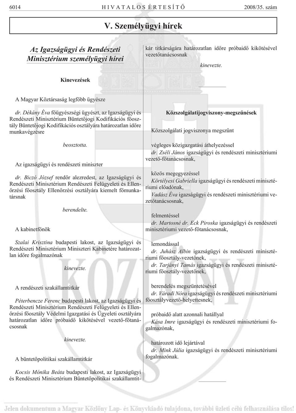 titkárságára határozatlan idõre próbaidõ kikötésével vezetõtanácsosnak kinevezte. Kinevezések A Magyar Köztársaság legfõbb ügyésze dr.
