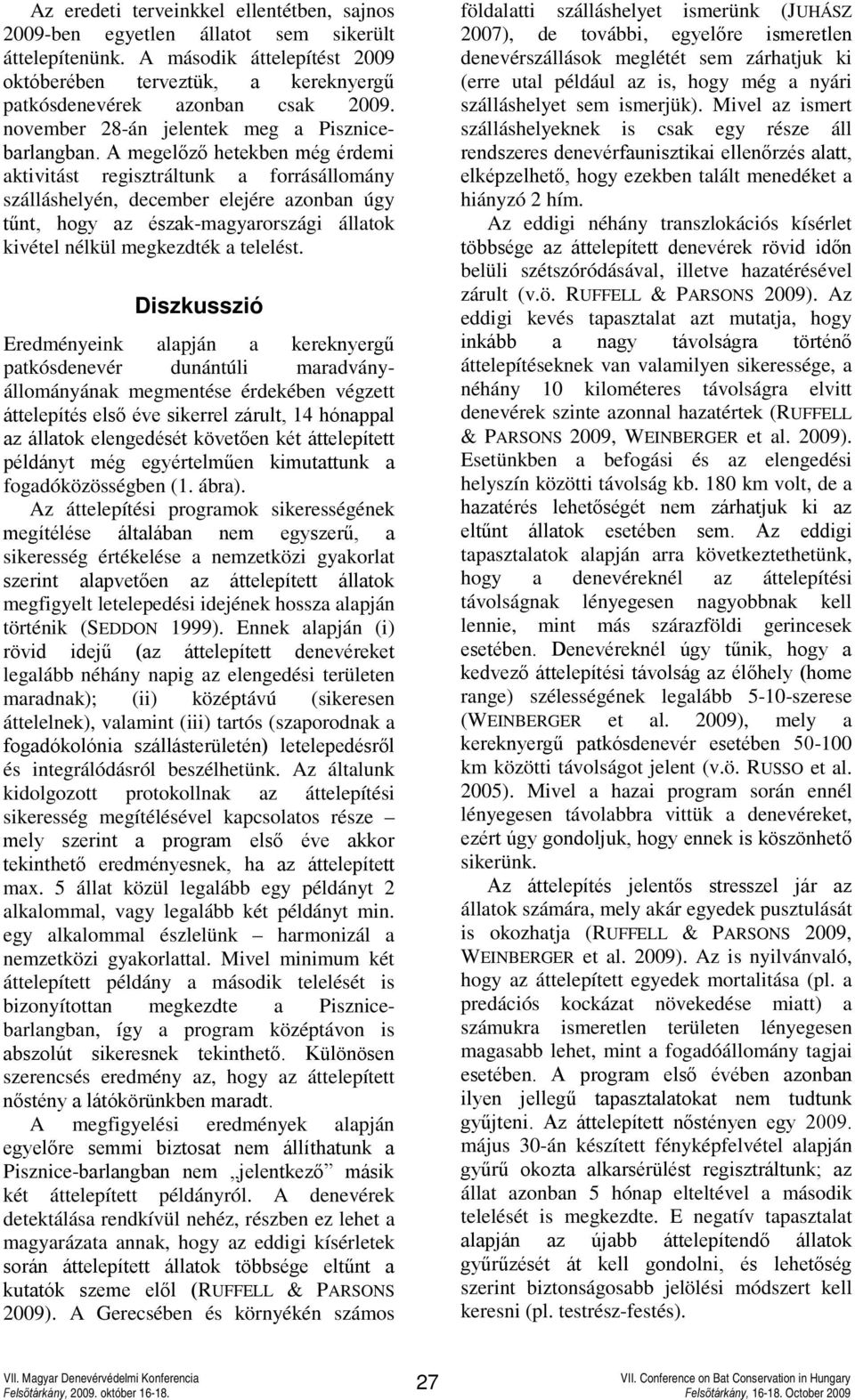 A megelőző hetekben még érdemi aktivitást regisztráltunk a forrásállomány szálláshelyén, december elejére azonban úgy tűnt, hogy az észak-magyarországi állatok kivétel nélkül megkezdték a telelést.