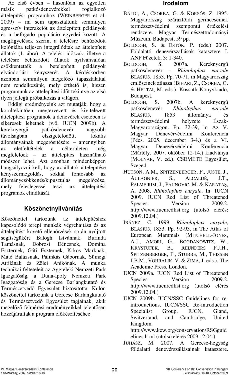 A megfigyelések szerint a telelésre behúzódott kolóniába teljesen integrálódtak az áttelepített állatok (1. ábra).
