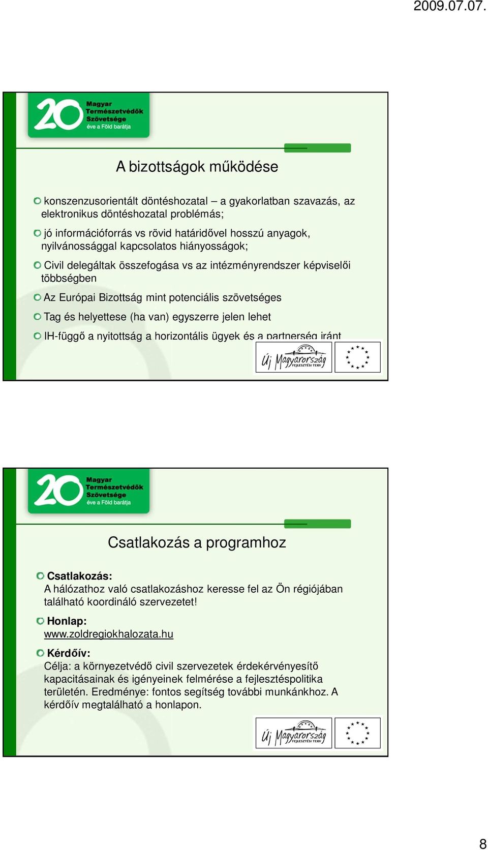 IH-függő a nyitottság a horizontális ügyek és a partnerség iránt Csatlakozás a programhoz Csatlakozás: A hálózathoz való csatlakozáshoz keresse fel az Ön régiójában található koordináló szervezetet!