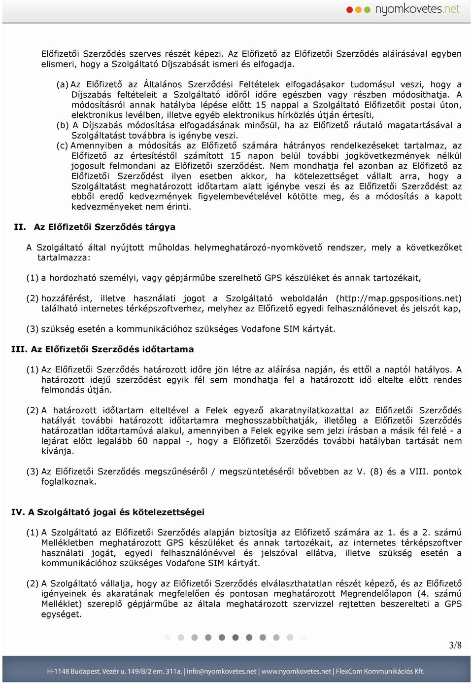 A módosításról annak hatályba lépése előtt 15 nappal a Szolgáltató Előfizetőit postai úton, elektronikus levélben, illetve egyéb elektronikus hírközlés útján értesíti, (b) A Díjszabás módosítása