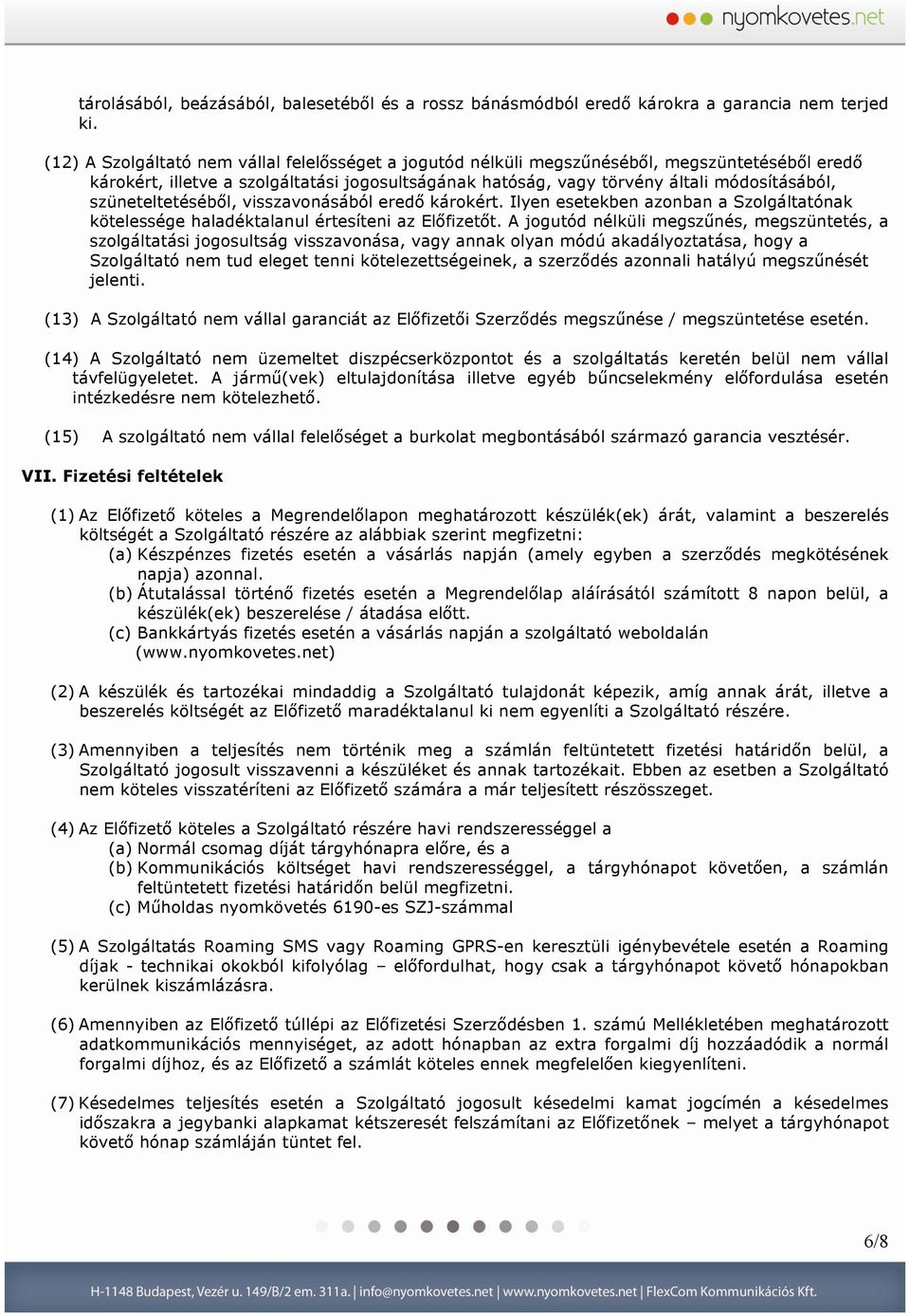 szüneteltetéséből, visszavonásából eredő károkért. Ilyen esetekben azonban a Szolgáltatónak kötelessége haladéktalanul értesíteni az Előfizetőt.