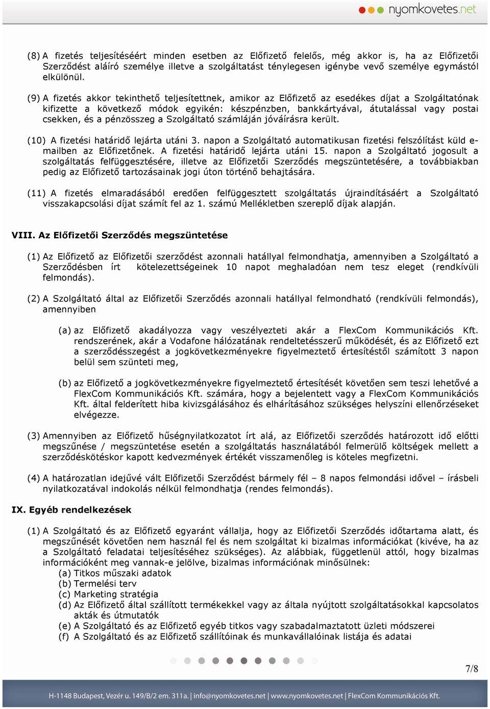 (9) A fizetés akkor tekinthető teljesítettnek, amikor az Előfizető az esedékes díjat a Szolgáltatónak kifizette a következő módok egyikén: készpénzben, bankkártyával, átutalással vagy postai csekken,