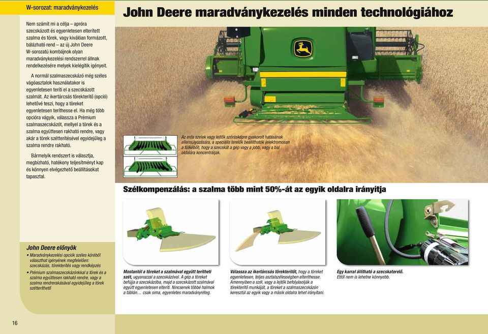 Az ikertárcsás törekterítő (opció) lehetővé teszi, hogy a töreket egyenletesen teríthesse el.