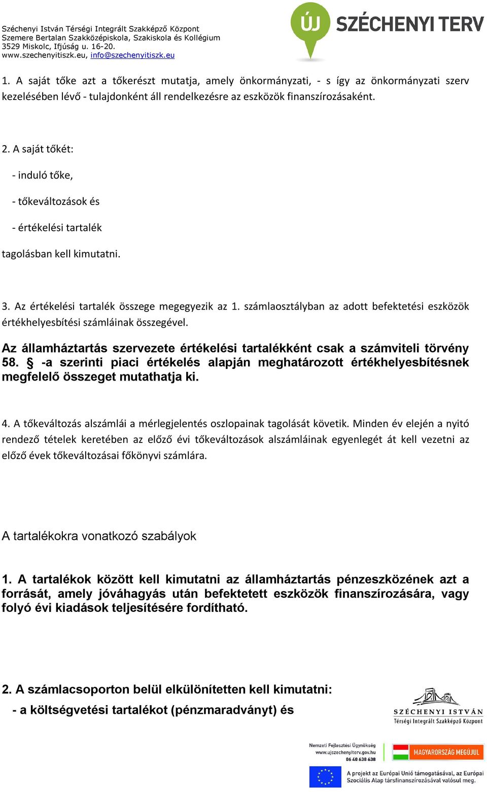 számlaosztályban az adott befektetési eszközök értékhelyesbítési számláinak összegével. Az államháztartás szervezete értékelési tartalékként csak a számviteli törvény 58.