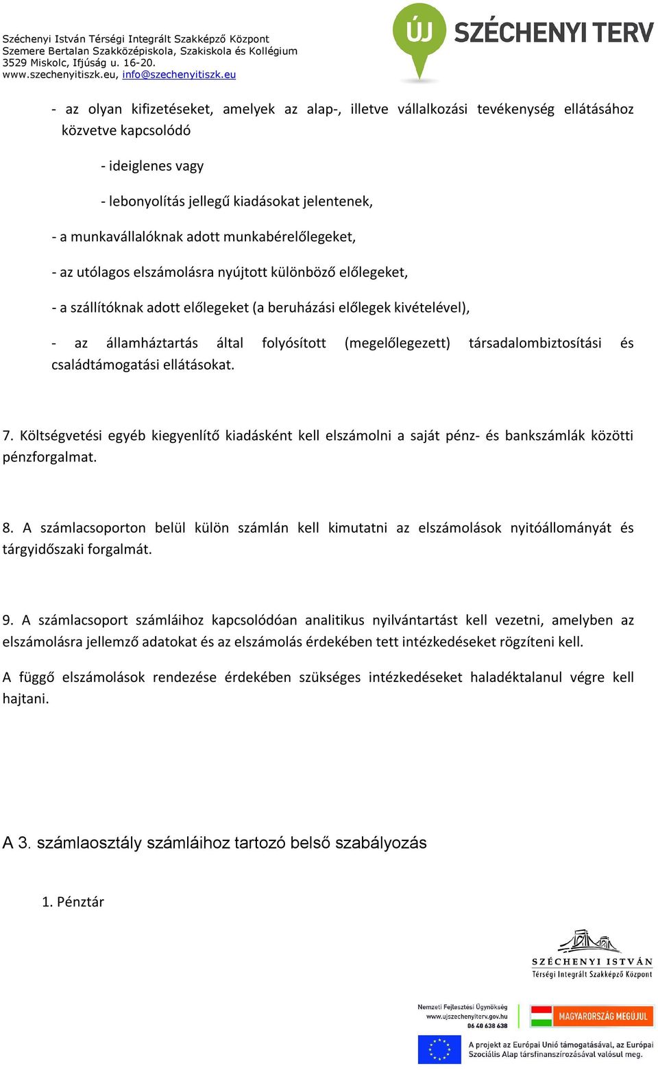 (megelőlegezett) társadalombiztosítási és családtámogatási ellátásokat. 7. Költségvetési egyéb kiegyenlítő kiadásként kell elszámolni a saját pénz- és bankszámlák közötti pénzforgalmat. 8.