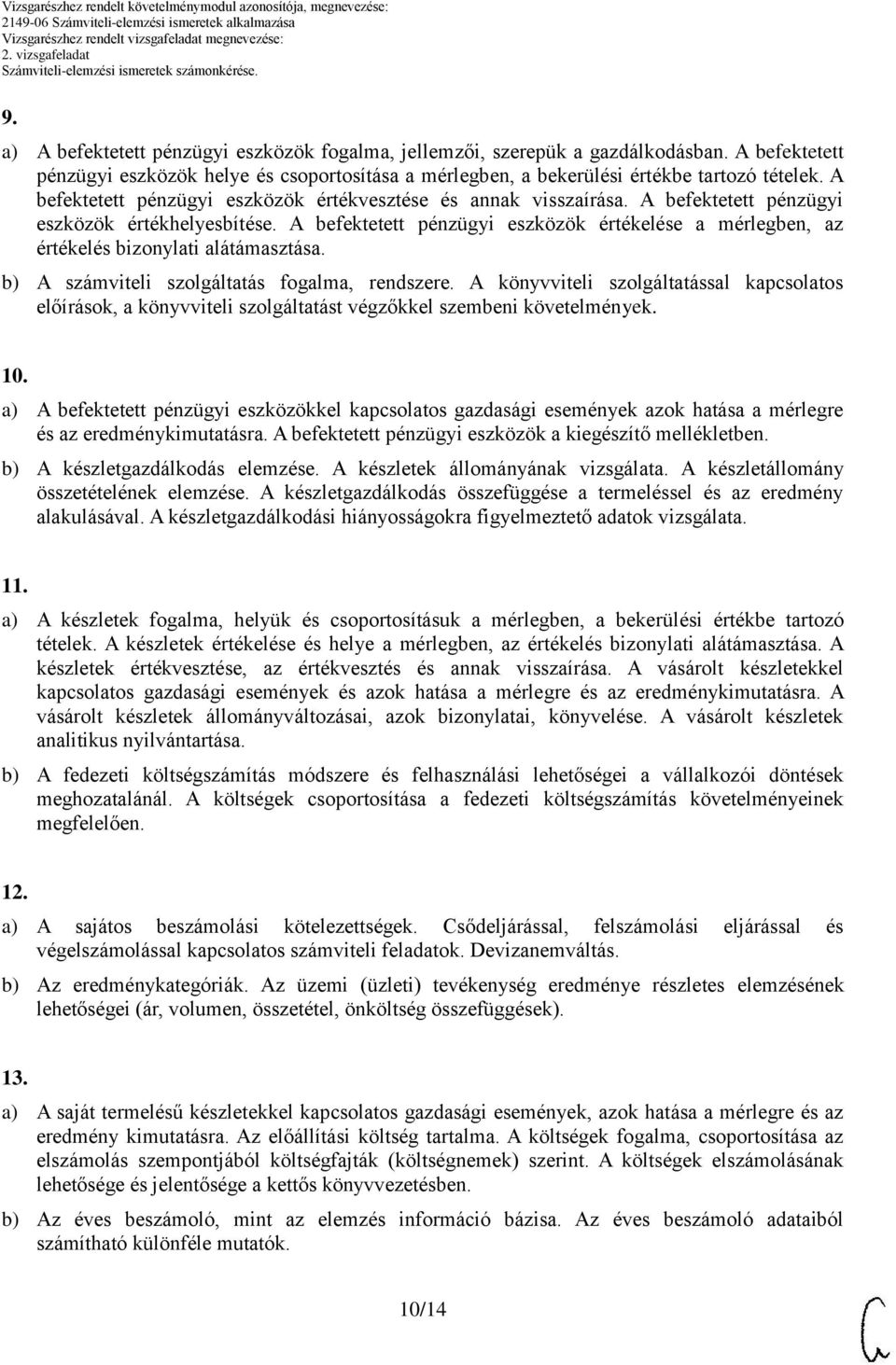 befektetett pénzügyi eszközök értékelése a mérlegben, az értékelés bizonylati alátámasztása. b) számviteli szolgáltatás fogalma, rendszere.