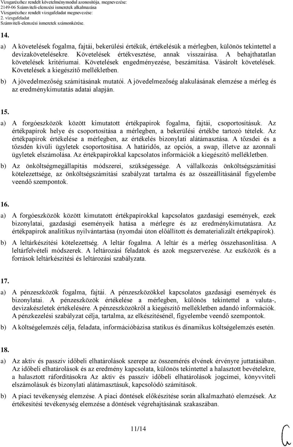 jövedelmezőség alakulásának elemzése a mérleg és az eredménykimutatás adatai alapján. 15. a) forgóeszközök között kimutatott értékpapírok fogalma, fajtái, csoportosításuk.