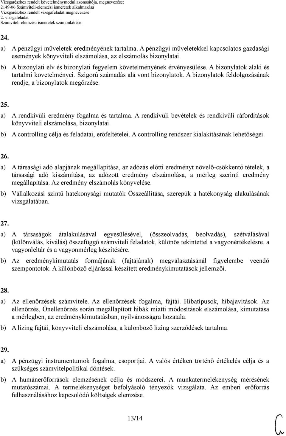 bizonylatok feldolgozásának rendje, a bizonylatok megőrzése. 25. a) rendkívüli eredmény fogalma és tartalma. rendkívüli bevételek és rendkívüli ráfordítások könyvviteli elszámolása, bizonylatai.