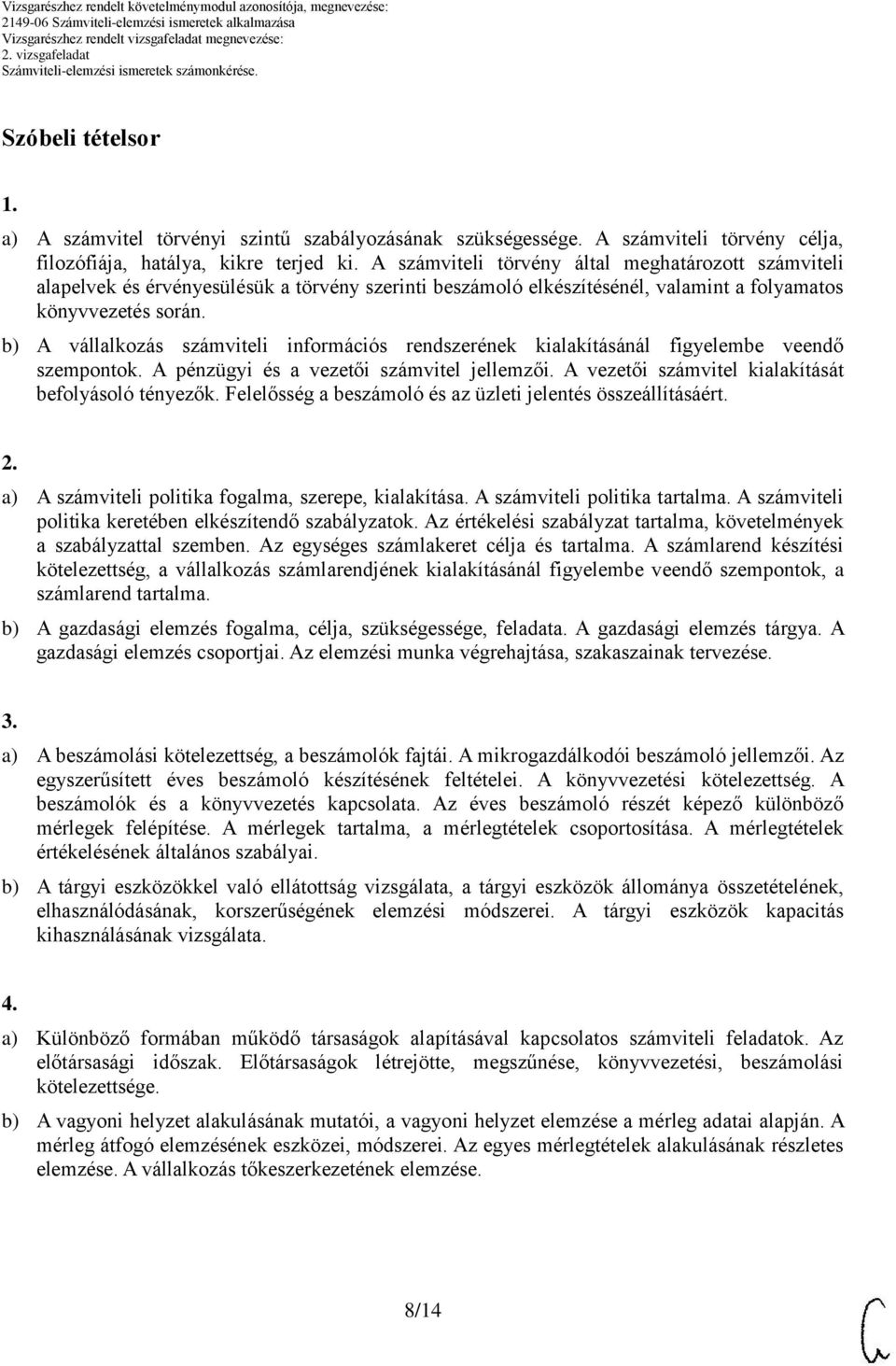 b) vállalkozás számviteli információs rendszerének kialakításánál figyelembe veendő szempontok. pénzügyi és a vezetői számvitel jellemzői. vezetői számvitel kialakítását befolyásoló tényezők.