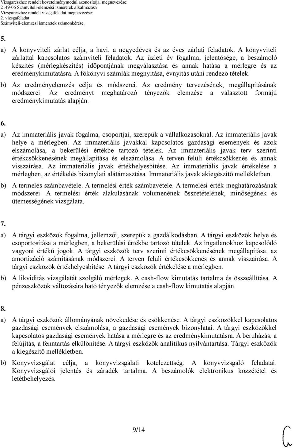 főkönyvi számlák megnyitása, évnyitás utáni rendező tételek. b) z eredményelemzés célja és módszerei. z eredmény tervezésének, megállapításának módszerei.