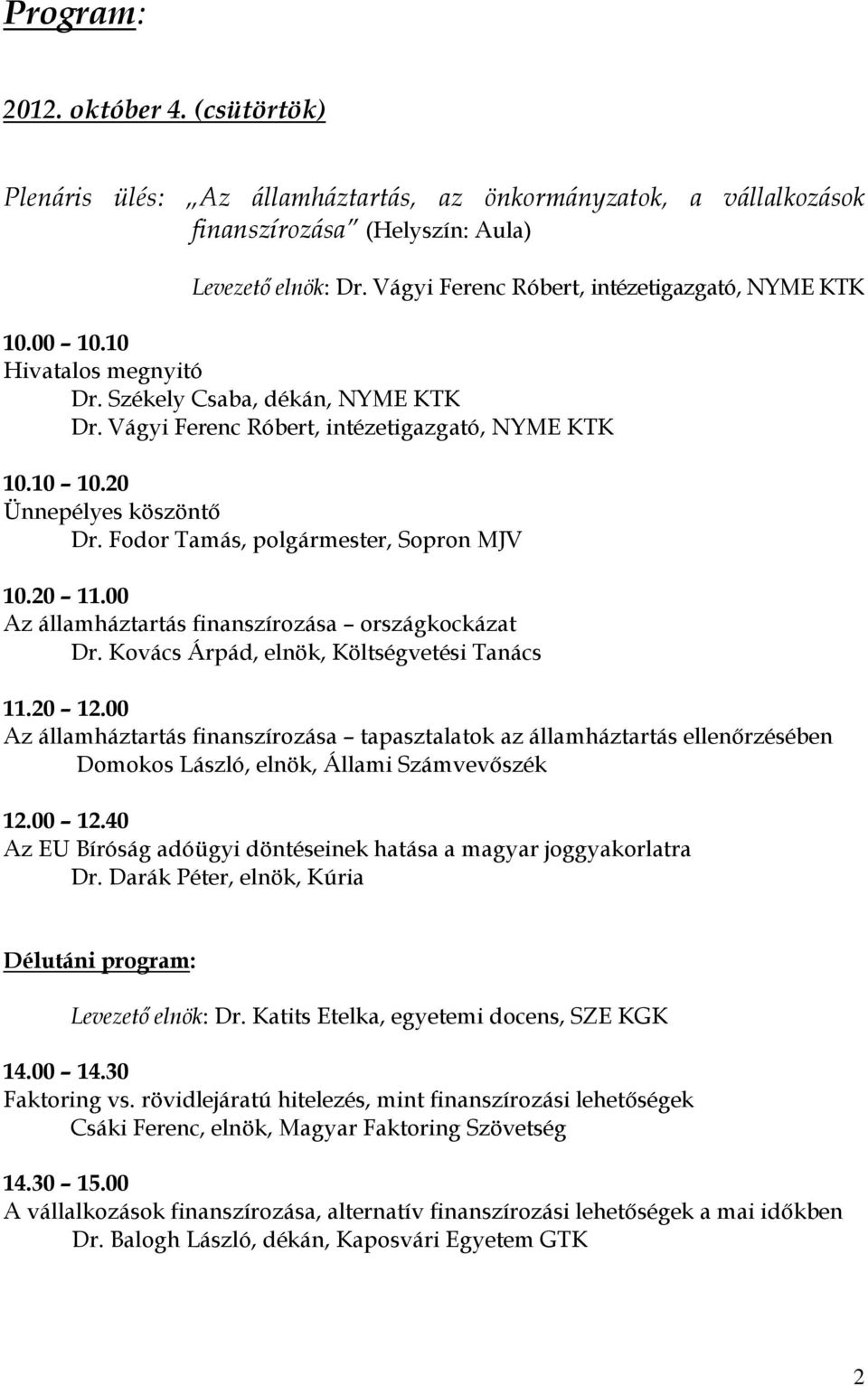 00 Az államháztartás finanszírozása országkockázat Dr. Kovács Árpád, elnök, Költségvetési Tanács 11.20 12.