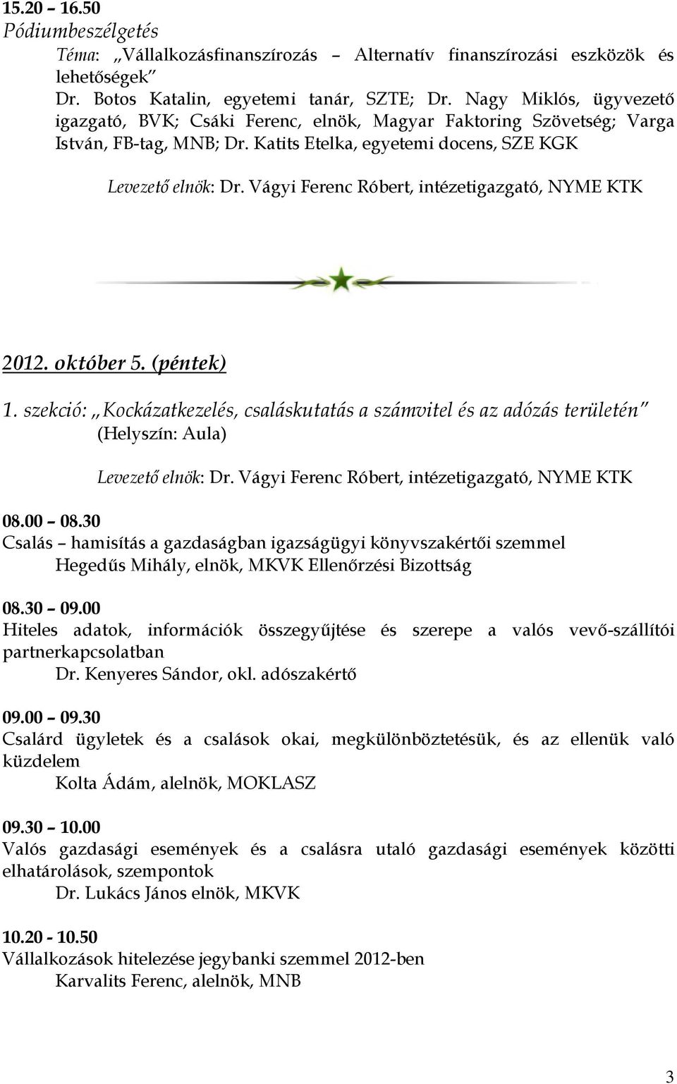 szekció: Kockázatkezelés, csaláskutatás a számvitel és az adózás területén (Helyszín: Aula) 08.00 08.