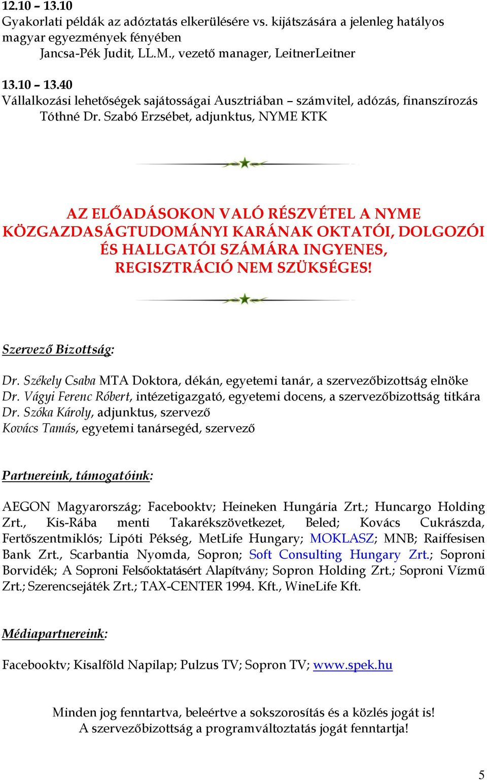 Szervező Bizottság: Dr. Székely Csaba MTA Doktora, dékán, egyetemi tanár, a szervezőbizottság elnöke Dr. Vágyi Ferenc Róbert, intézetigazgató, egyetemi docens, a szervezőbizottság titkára Dr.