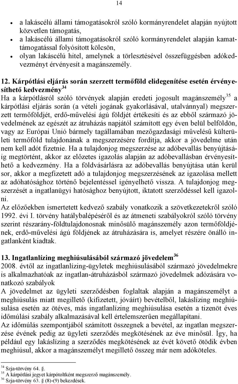 Kárpótlási eljárás során szerzett termőföld elidegenítése esetén érvényesíthető kedvezmény 34 Ha a kárpótlásról szóló törvények alapján eredeti jogosult magánszemély 35 a kárpótlási eljárás során (a