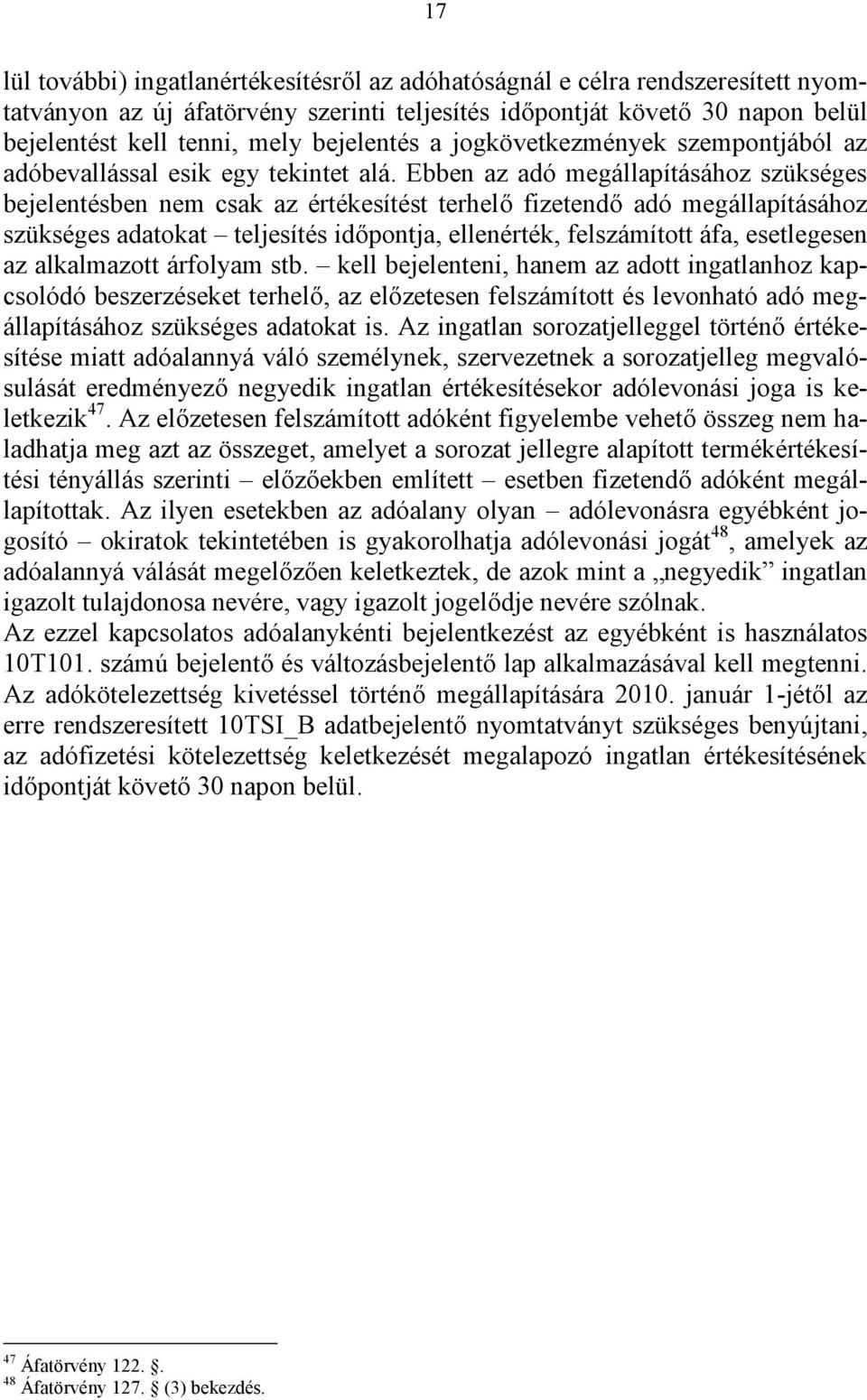 Ebben az adó megállapításához szükséges bejelentésben nem csak az értékesítést terhelő fizetendő adó megállapításához szükséges adatokat teljesítés időpontja, ellenérték, felszámított áfa,