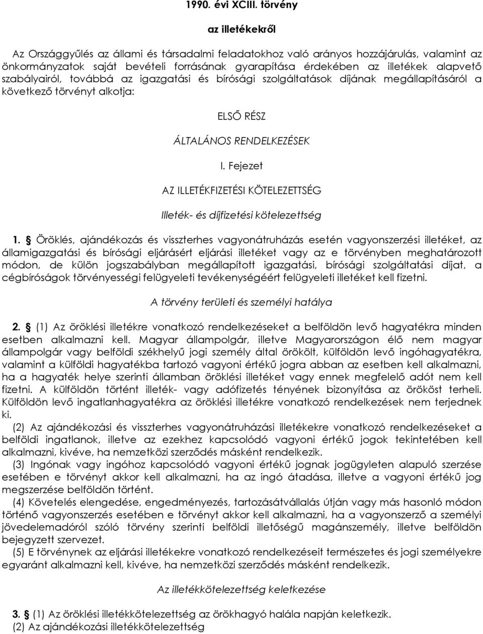 alapvetı szabályairól, továbbá az igazgatási és bírósági szolgáltatások díjának megállapításáról a következı törvényt alkotja: ELSİ RÉSZ ÁLTALÁNOS RENDELKEZÉSEK I.