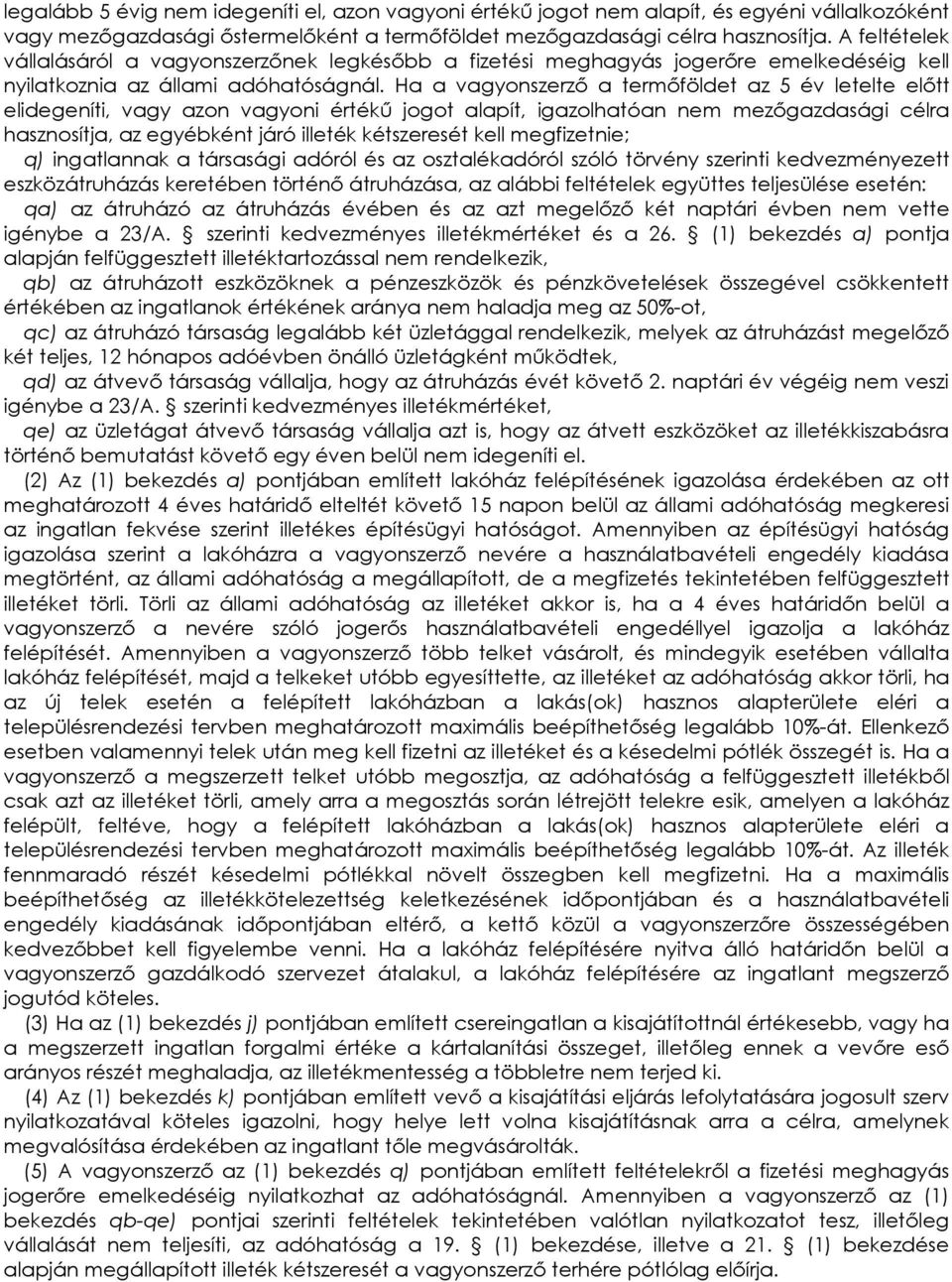 Ha a vagyonszerzı a termıföldet az 5 év letelte elıtt elidegeníti, vagy azon vagyoni értékő jogot alapít, igazolhatóan nem mezıgazdasági célra hasznosítja, az egyébként járó illeték kétszeresét kell