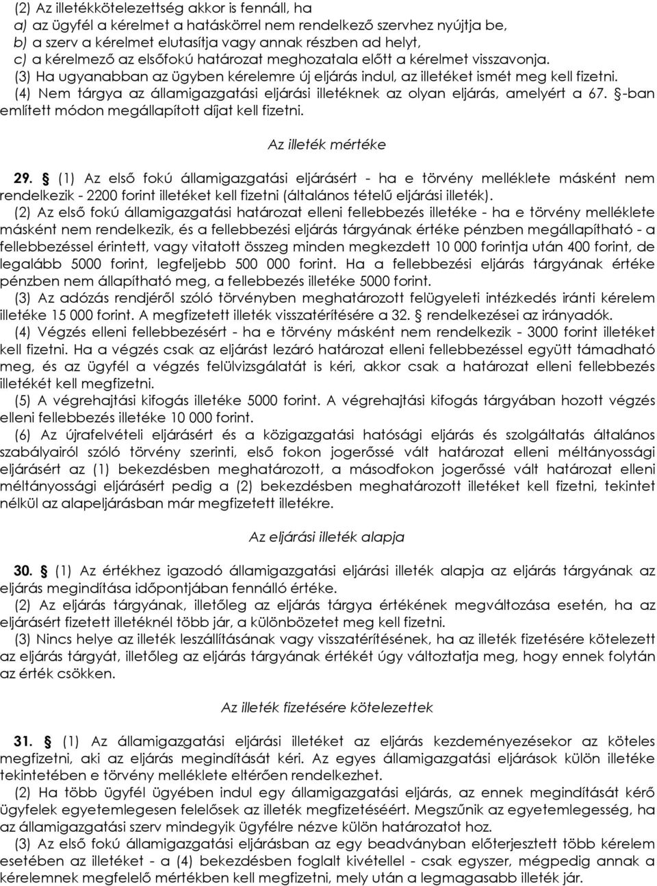 (4) Nem tárgya az államigazgatási eljárási illetéknek az olyan eljárás, amelyért a 67. -ban említett módon megállapított díjat kell fizetni. Az illeték mértéke 29.