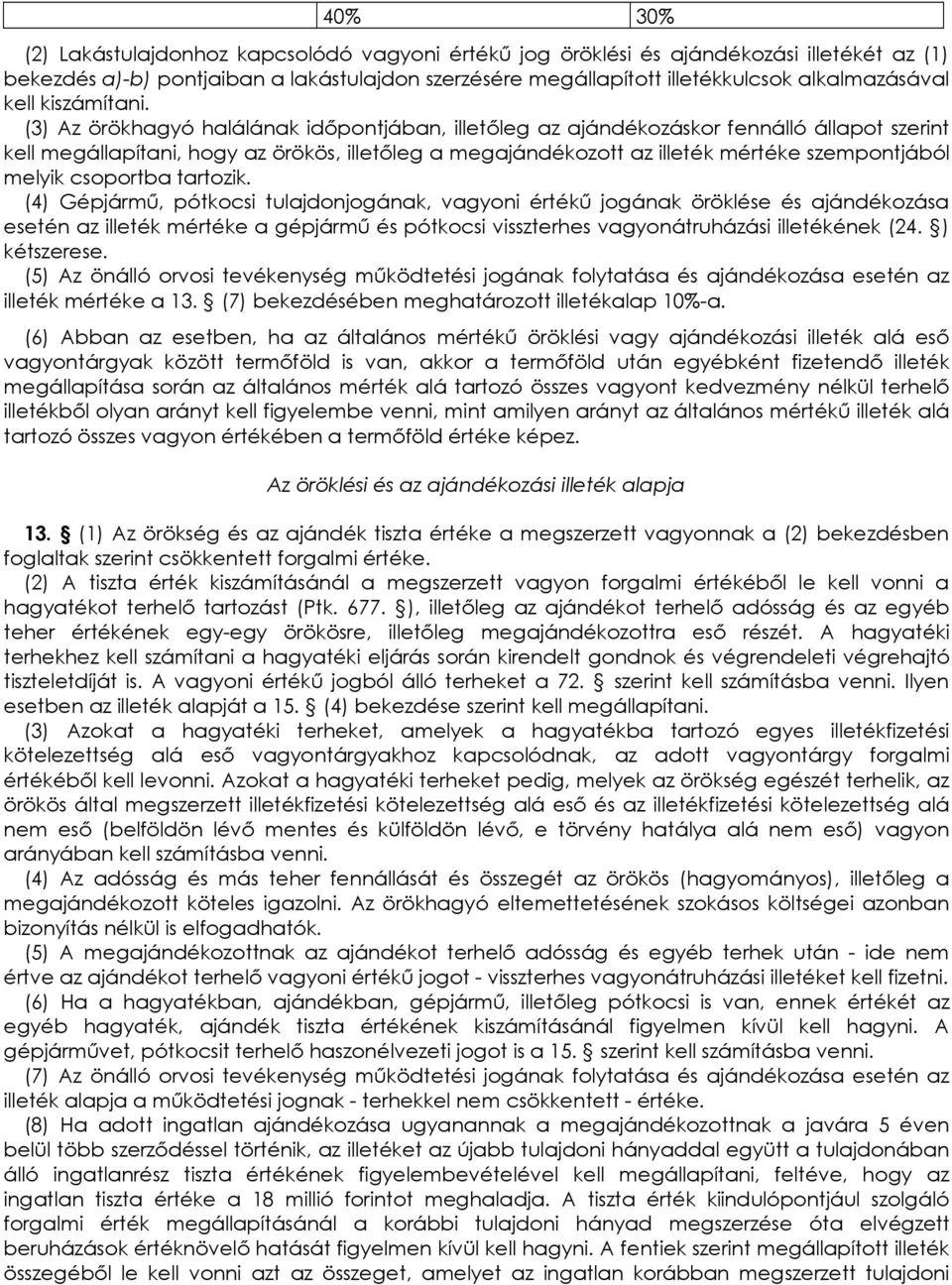 (3) Az örökhagyó halálának idıpontjában, illetıleg az ajándékozáskor fennálló állapot szerint kell megállapítani, hogy az örökös, illetıleg a megajándékozott az illeték mértéke szempontjából melyik