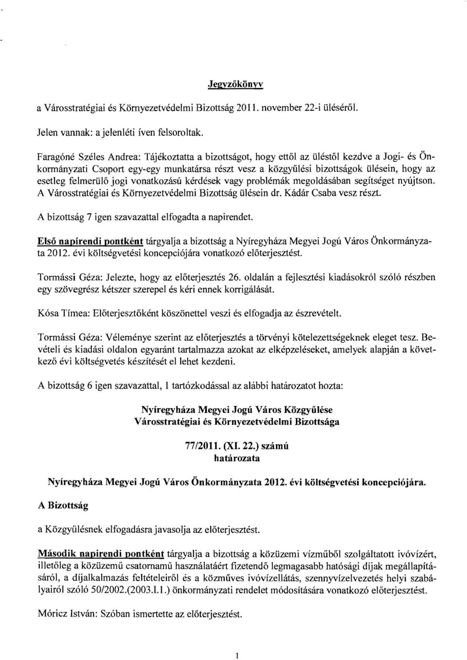 felmerülő jogi vonatkozású kérdések vagy problémák megoldásában segítséget nyújtson. A Városstratégiai és Környezetvédelmi Bizottság ülésein dr. Kádár Csaba vesz részt.