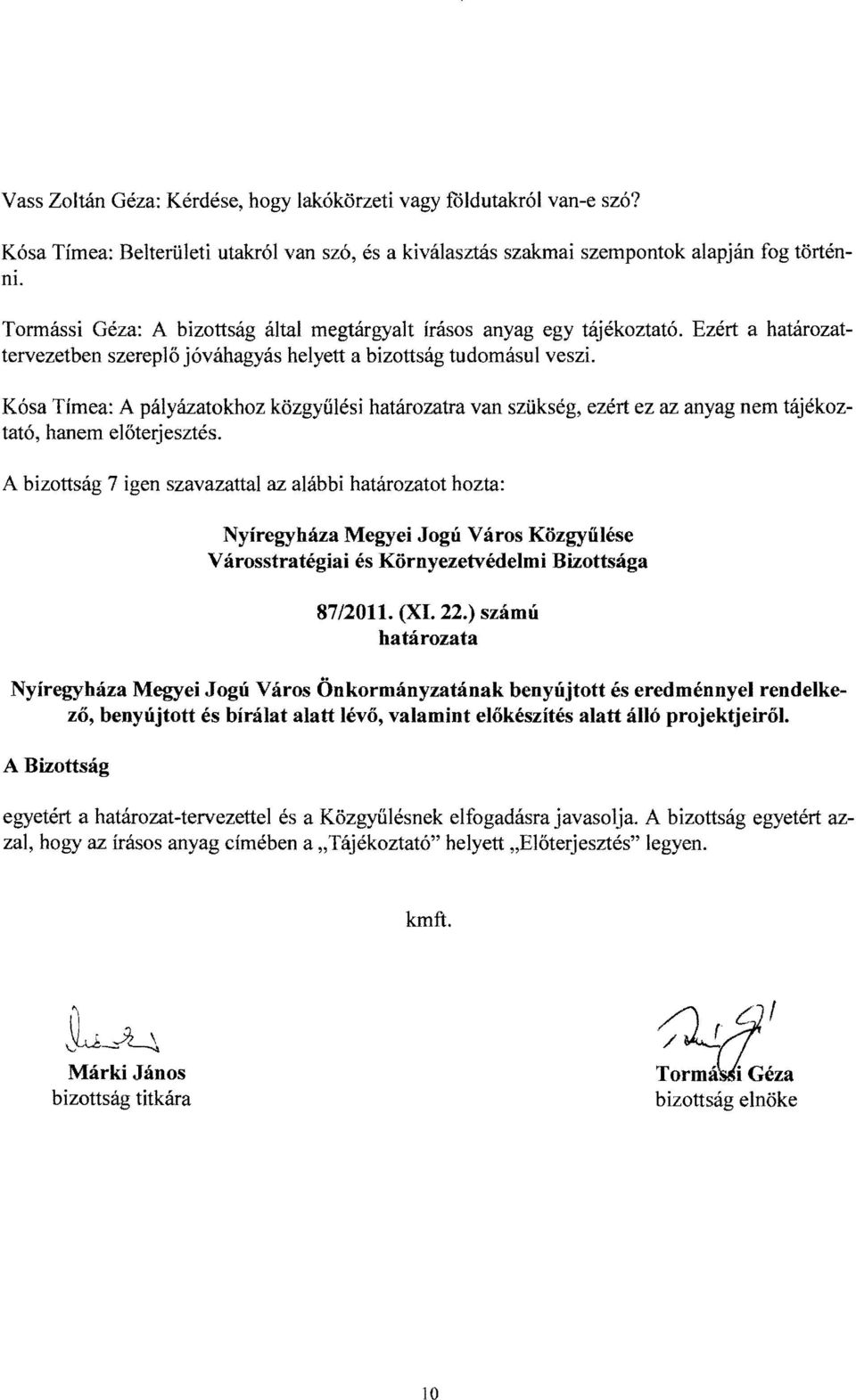 Kósa Tímea: A pályázatokhoz közgyűlési határozatra van szükség, ezért ez az anyag nem tájékoztató, hanem előteijesztés. A bizottság 7 igen szavazattal az alábbi határozatot hozta: 87/2011. (XI. 22.
