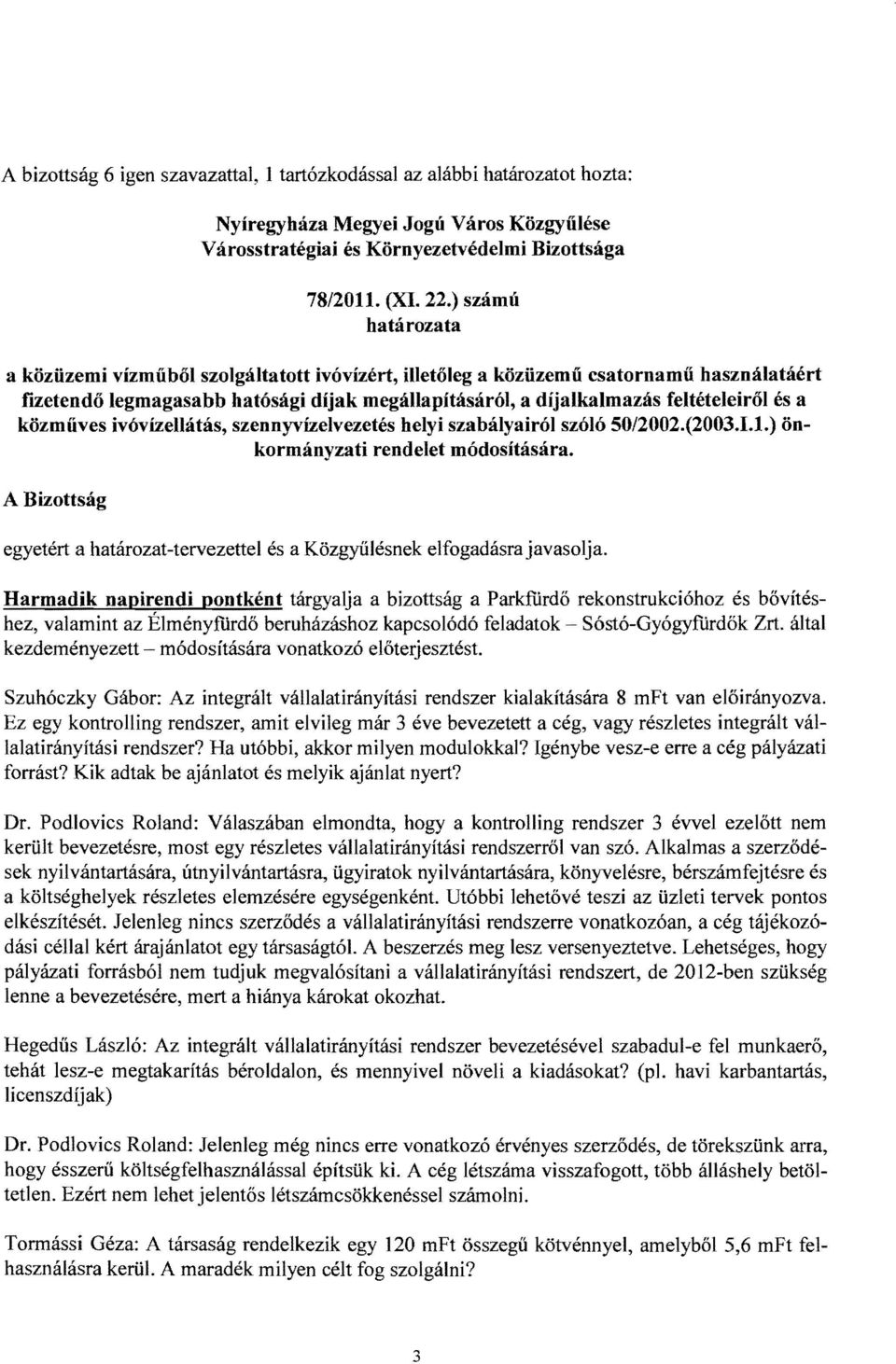 ivóvízellátás, szennyvízelvezetés helyi szabályairól szóló 50/2002.(2003.1.1.) ön kormányzati rendelet módosítására. egyetért a határozat-tervezettel és a Közgyűlésnek elfogadásra javasolja.