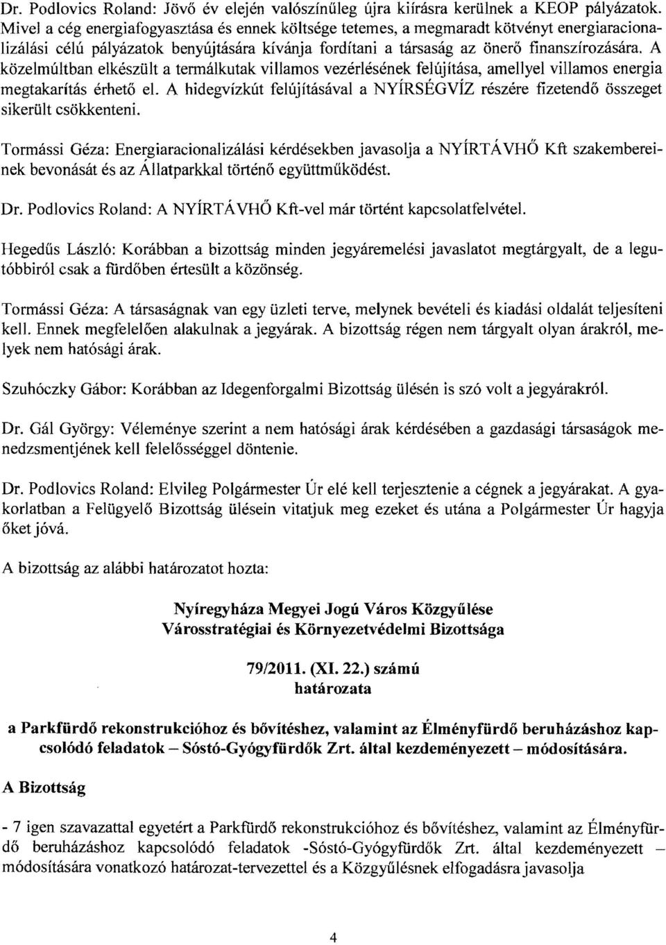 A közelmúltban elkészült a termálkutak villamos vezérlésének felújítása, amellyel villamos energia megtakarítás érhető el.