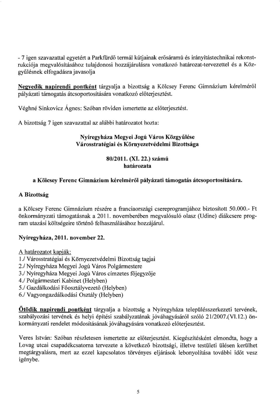 Véghné Sinkovicz Ágnes: Szóban röviden ismertette az előterjesztést. A bizottság 7 igen szavaz attai az alábbi határozatot hozta: 80/2011. (XI. 22.