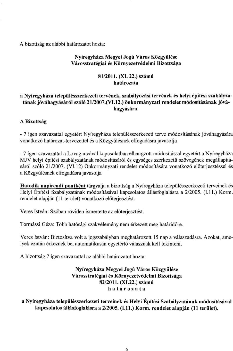 - 7 igen szavazattal egyetért Nyíregyháza településszerkezeti terve módosításának jóváhagyására vonatkozó határozat-tervezettel és a Közgyűlésnek elfogadásra javasolja - 7 igen szavazattai a Lovag