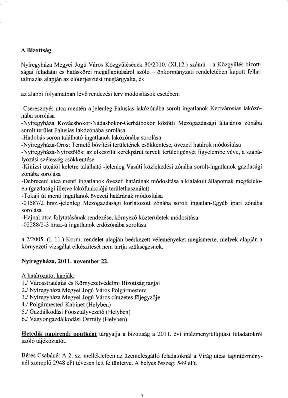 rendezési terv módosítások esetében: -Cseresznyés utca mentén a jelenleg Falusias lakózónába sorolt ingatlanok Kertvárosias lakózónába sorolása -Nyíregyháza Kovácsbokor-Nádasbokor-Gerhátbokor közötti