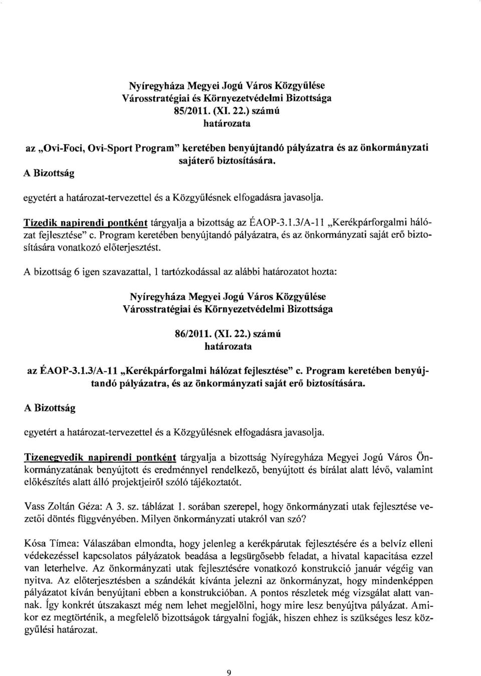 Program keretében benyújtandó pályázatra, és az önkonnányzati saját erő biztosítására vonatkozó előterjesztést. A bizottság 6 igen szavazattai, 1 tartózkodással az alábbi határozatot hozta: 86/2011.