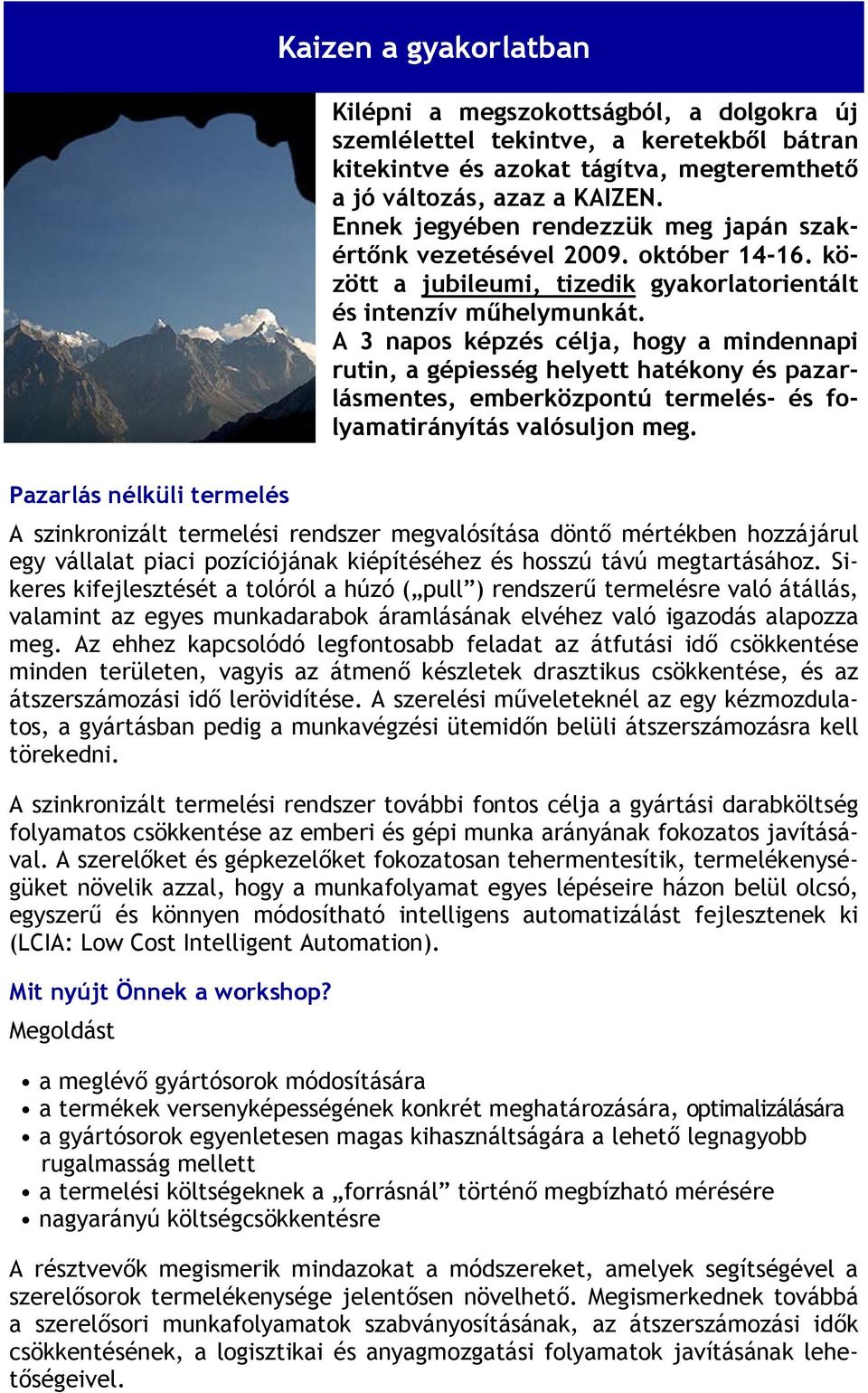 A 3 napos képzés célja, hogy a mindennapi rutin, a gépiesség helyett hatékony és pazarlásmentes, emberközpontú termelés- és folyamatirányítás valósuljon meg.