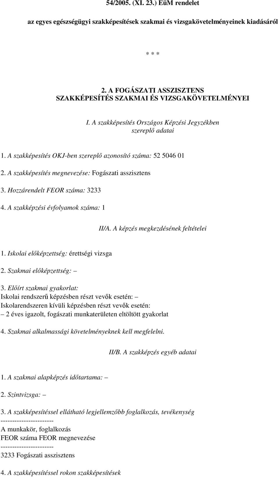 Hozzárendelt FEOR száma: 3233 4. A szakképzési évfolyamok száma: 1 II/A. A képzés megkezdésének feltételei 1. Iskolai előképzettség: érettségi vizsga 2. Szakmai előképzettség: 3.