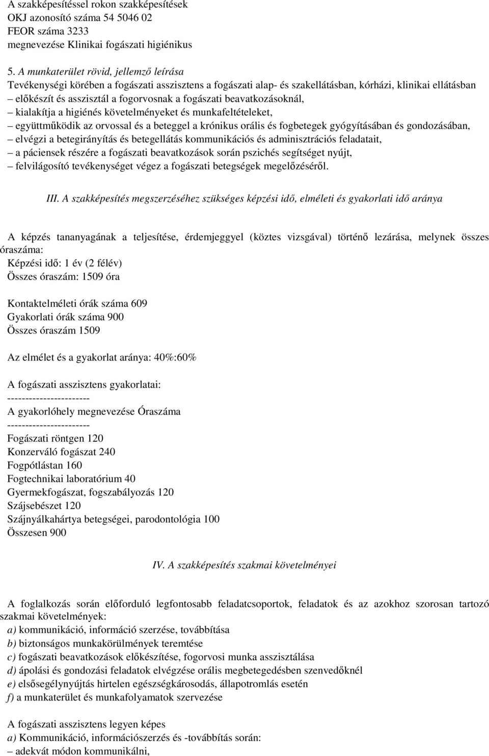 beavatkozásoknál, kialakítja a higiénés követelményeket és munkafeltételeket, együttműködik az orvossal és a beteggel a krónikus orális és fogbetegek gyógyításában és gondozásában, elvégzi a
