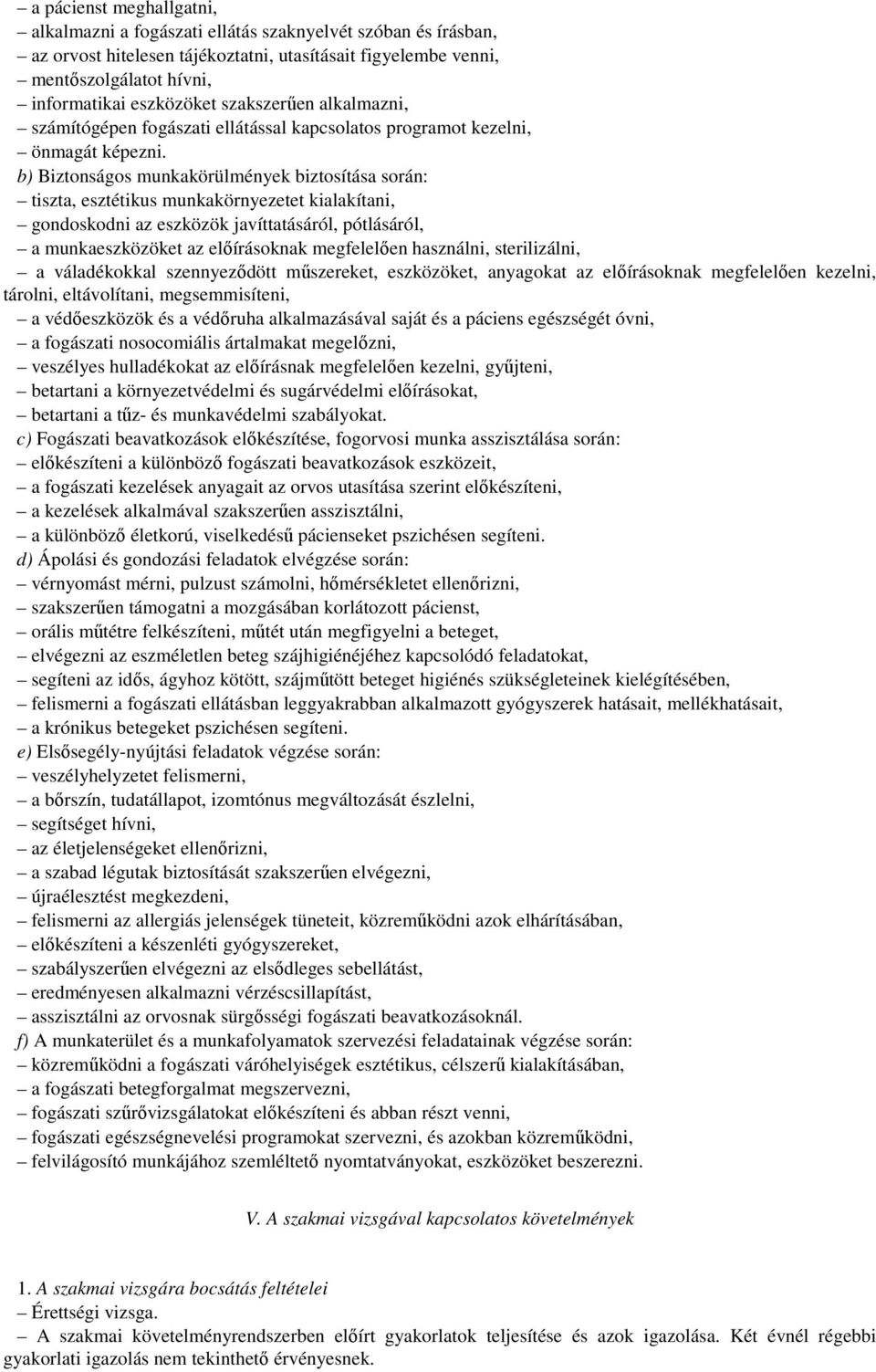 b) Biztonságos munkakörülmények biztosítása során: tiszta, esztétikus munkakörnyezetet kialakítani, gondoskodni az eszközök javíttatásáról, pótlásáról, a munkaeszközöket az előírásoknak megfelelően
