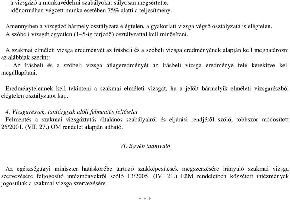 A szakmai elméleti vizsga eredményét az írásbeli és a szóbeli vizsga eredményének alapján kell meghatározni az alábbiak szerint: Az írásbeli és a szóbeli vizsga átlageredményét az írásbeli vizsga