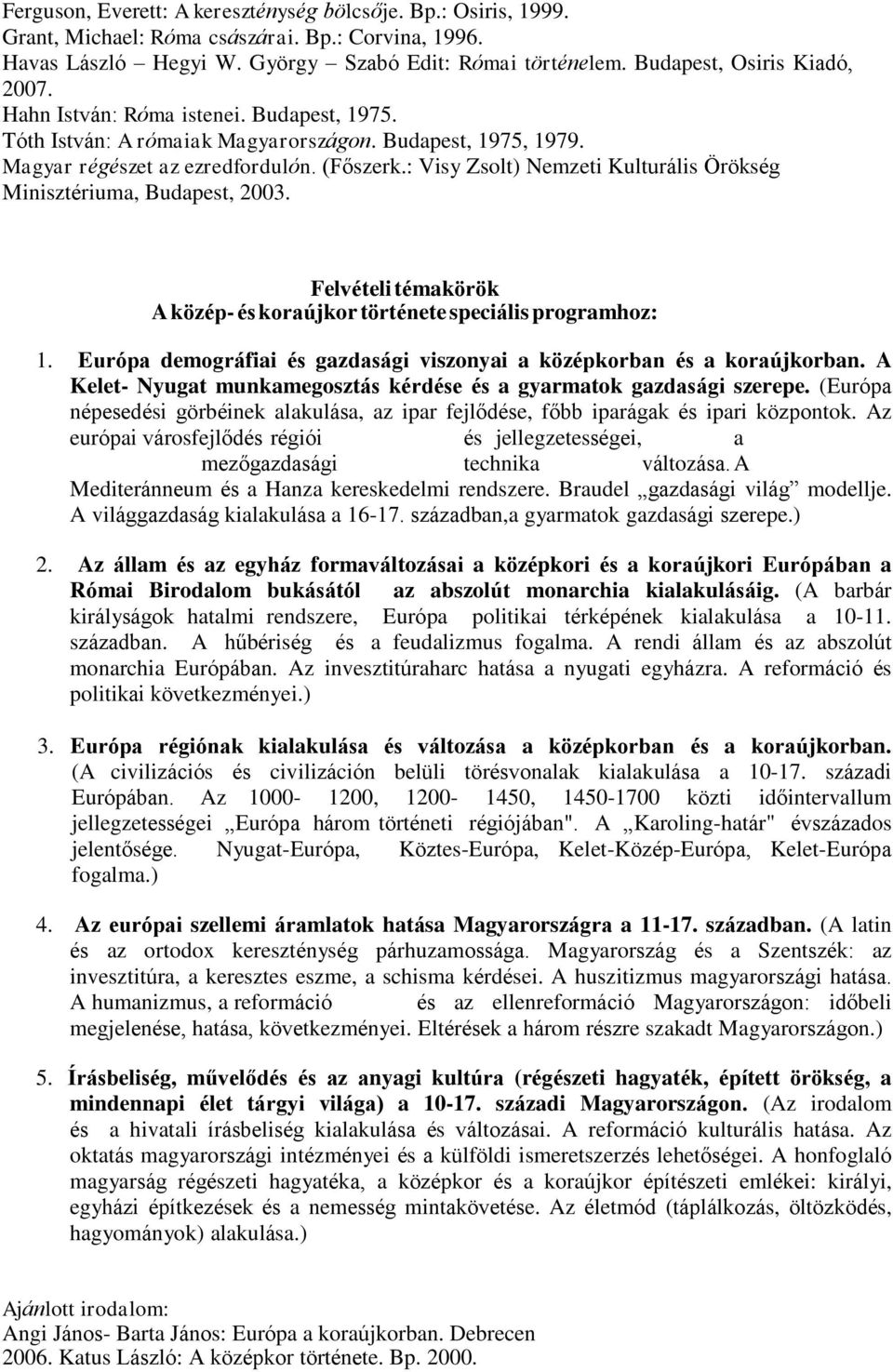 : Visy Zsolt) Nemzeti Kulturális Örökség Minisztériuma, Budapest, 2003. Felvételi témakörök A közép- és koraújkor története speciális programhoz: 1.