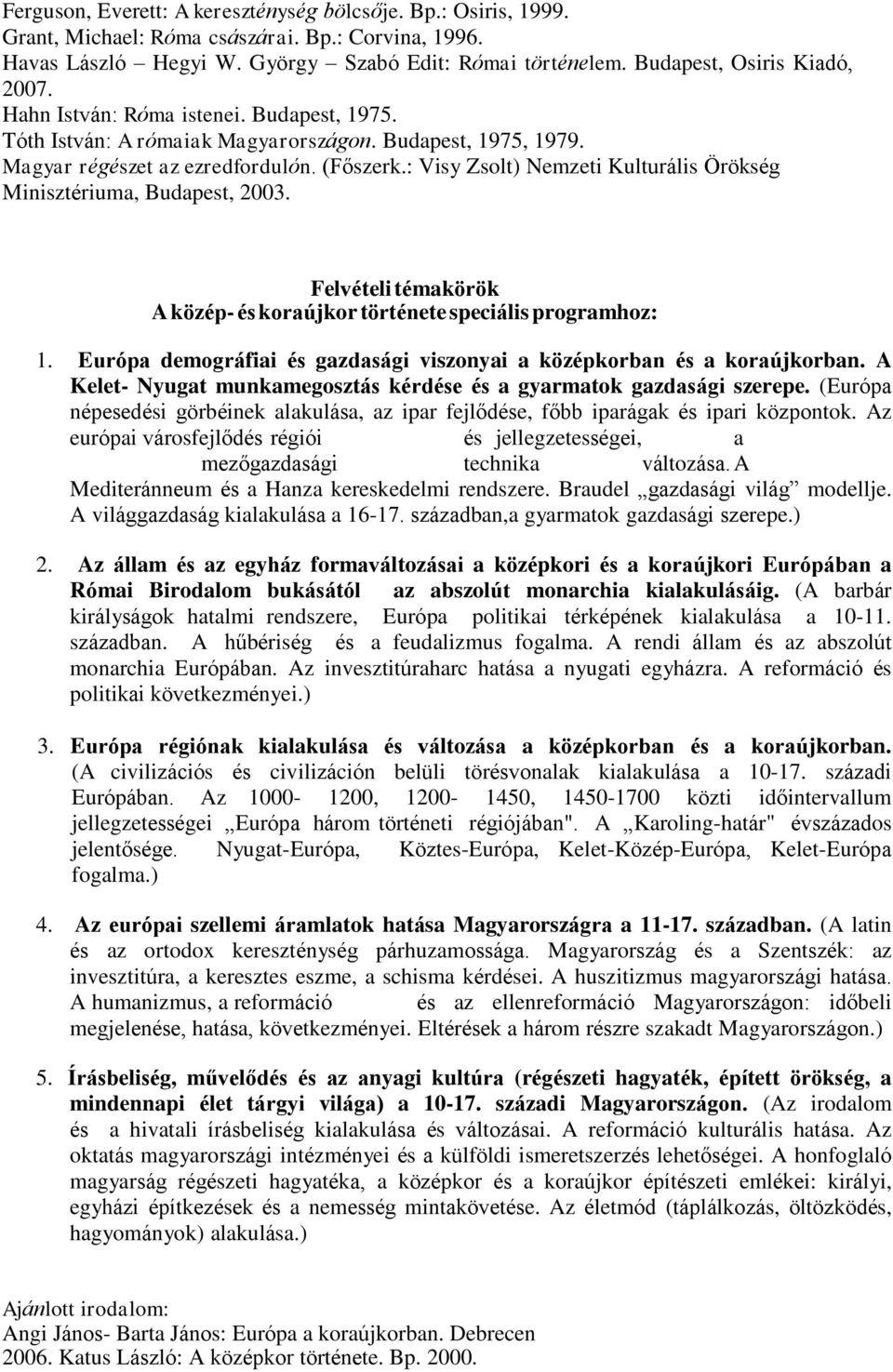 : Visy Zsolt) Nemzeti Kulturális Örökség Minisztériuma, Budapest, 2003. Felvételi témakörök A közép- és koraújkor története speciális programhoz: 1.