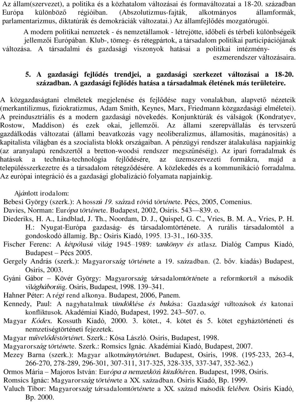 A modern politikai nemzetek - és nemzetállamok - létrejötte, időbeli és térbeli különbségeik jellemzői Európában. Klub-, tömeg- és rétegpártok, a társadalom politikai participációjának változása.